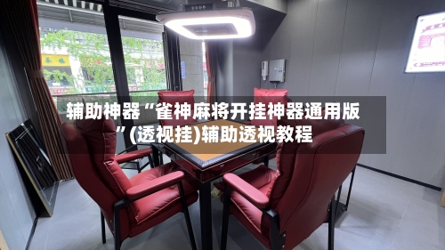 辅助神器“雀神麻将开挂神器通用版”(透视挂)辅助透视教程-第1张图片