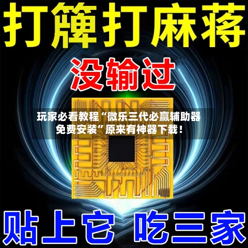 玩家必看教程“微乐三代必赢辅助器免费安装	”原来有神器下载！-第2张图片