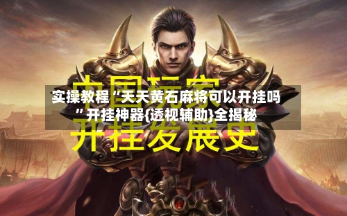 实操教程“天天黄石麻将可以开挂吗”开挂神器{透视辅助}全揭秘-第3张图片