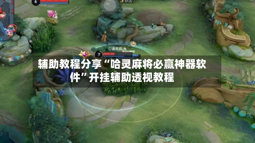 辅助教程分享“哈灵麻将必赢神器软件	”开挂辅助透视教程-第1张图片