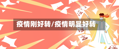 疫情刚好转/疫情明显好转-第1张图片