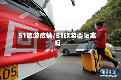 51旅游疫情/51旅游要隔离吗-第2张图片