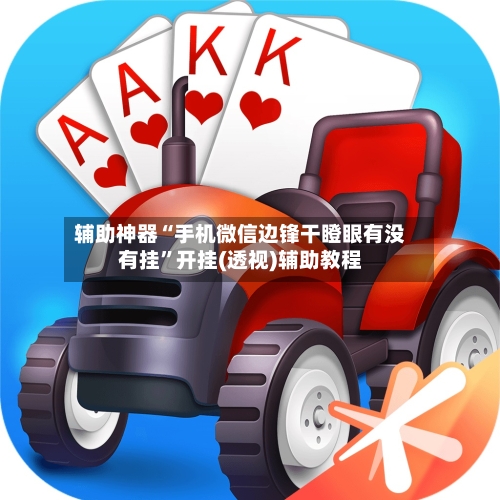 辅助神器“手机微信边锋干瞪眼有没有挂”开挂(透视)辅助教程-第1张图片