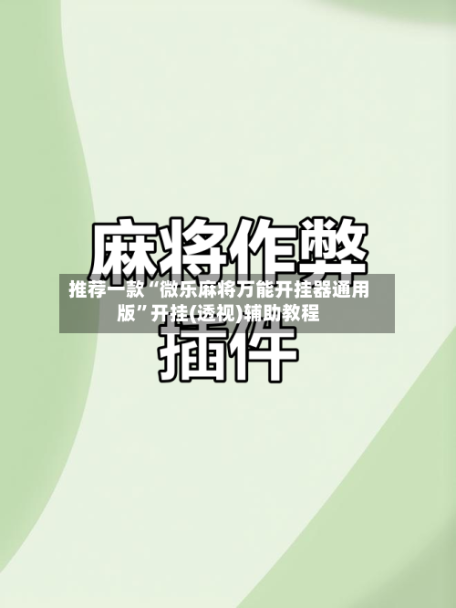 推荐一款“微乐麻将万能开挂器通用版”开挂(透视)辅助教程-第1张图片