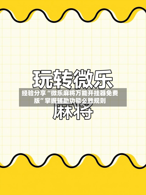 经验分享“微乐麻将万能开挂器免费版”掌握辅助功能必胜规则-第3张图片