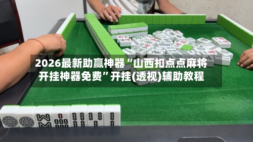 2026最新助赢神器“山西扣点点麻将开挂神器免费”开挂(透视)辅助教程-第3张图片