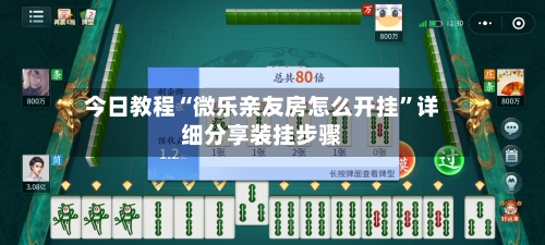 今日教程“微乐亲友房怎么开挂”详细分享装挂步骤-第3张图片