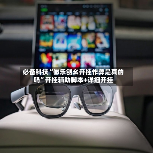 必备科技“微乐刨幺开挂作弊是真的吗”开挂辅助脚本+详细开挂-第1张图片