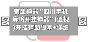 辅助神器“四川手机麻将开挂神器”(透视)开挂辅助脚本+详细开挂安装教程-第3张图片