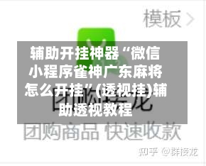 辅助开挂神器“微信小程序雀神广东麻将怎么开挂	”(透视挂)辅助透视教程-第3张图片