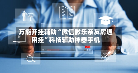 万能开挂辅助“微信微乐亲友房通用挂”科技辅助神器手机-第1张图片