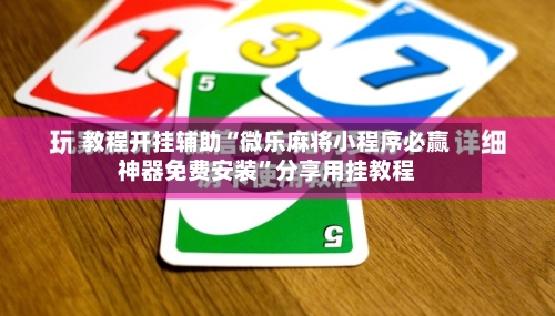 教程开挂辅助“微乐麻将小程序必赢神器免费安装	”分享用挂教程-第1张图片