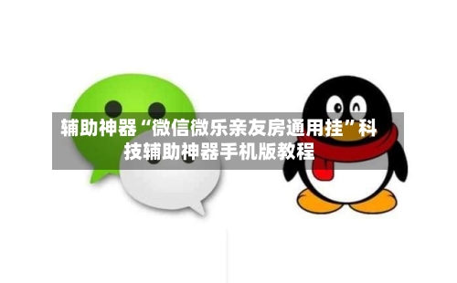 辅助神器“微信微乐亲友房通用挂	”科技辅助神器手机版教程-第2张图片