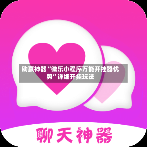 助赢神器“微乐小程序万能开挂器优势	”详细开挂玩法-第1张图片