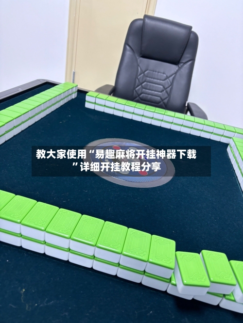 教大家使用“易趣麻将开挂神器下载”详细开挂教程分享-第3张图片