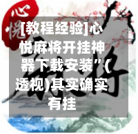 [教程经验]心悦麻将开挂神器下载安装	”(透视)其实确实有挂-第1张图片