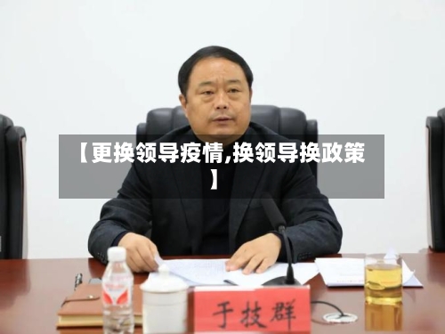 【更换领导疫情,换领导换政策】-第2张图片