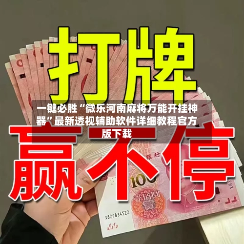 一键必胜“微乐河南麻将万能开挂神器	”最新透视辅助软件详细教程官方版下载-第1张图片