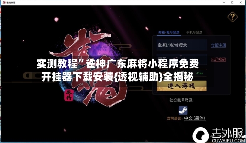 实测教程”雀神广东麻将小程序免费开挂器下载安装{透视辅助}全揭秘-第2张图片