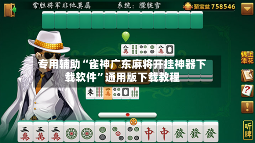 专用辅助“雀神广东麻将开挂神器下载软件”通用版下载教程-第3张图片