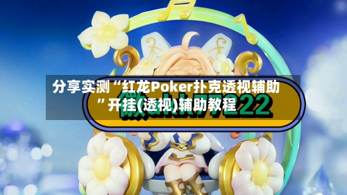 分享实测“红龙Poker扑克透视辅助”开挂(透视)辅助教程-第3张图片