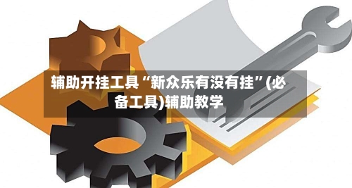 辅助开挂工具“新众乐有没有挂”(必备工具)辅助教学-第1张图片