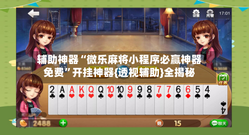 辅助神器“微乐麻将小程序必赢神器免费”开挂神器{透视辅助}全揭秘-第3张图片