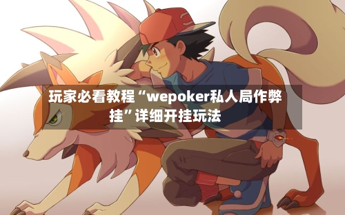 玩家必看教程“wepoker私人局作弊挂	”详细开挂玩法-第1张图片