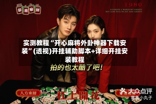 实测教程“开心麻将外卦神器下载安装”(透视)开挂辅助脚本+详细开挂安装教程-第2张图片