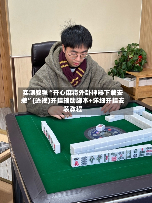 实测教程“开心麻将外卦神器下载安装	”(透视)开挂辅助脚本+详细开挂安装教程-第1张图片