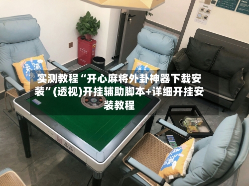 实测教程“开心麻将外卦神器下载安装”(透视)开挂辅助脚本+详细开挂安装教程-第3张图片