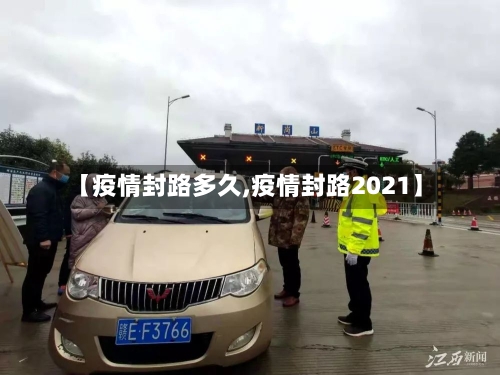 【疫情封路多久,疫情封路2021】-第2张图片