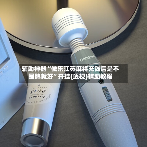 辅助神器“微乐江苏麻将充钱后是不是牌就好”开挂(透视)辅助教程-第1张图片