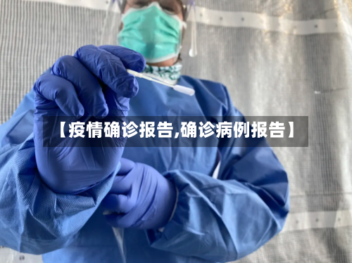 【疫情确诊报告,确诊病例报告】-第1张图片