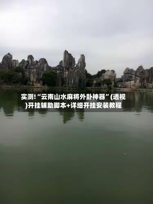 实测!“云南山水麻将外卦神器	”(透视)开挂辅助脚本+详细开挂安装教程-第1张图片