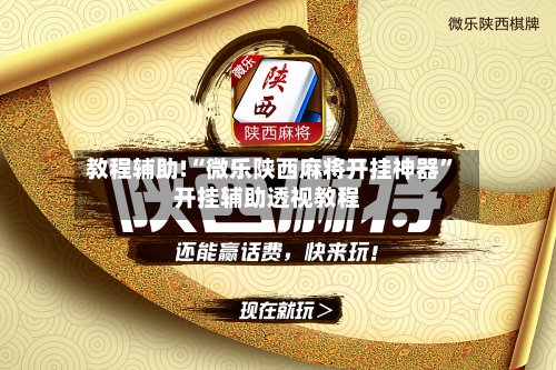 教程辅助!“微乐陕西麻将开挂神器”开挂辅助透视教程-第1张图片