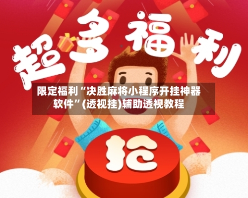 限定福利“决胜麻将小程序开挂神器软件”(透视挂)辅助透视教程-第1张图片