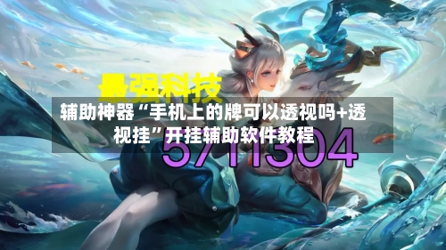 辅助神器“手机上的牌可以透视吗+透视挂”开挂辅助软件教程-第2张图片