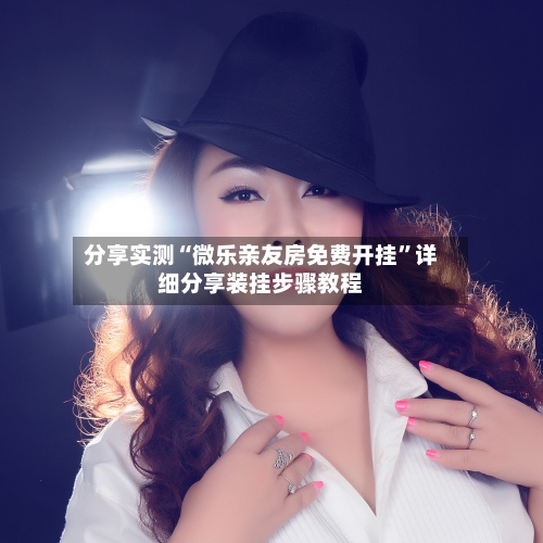 分享实测“微乐亲友房免费开挂”详细分享装挂步骤教程-第1张图片