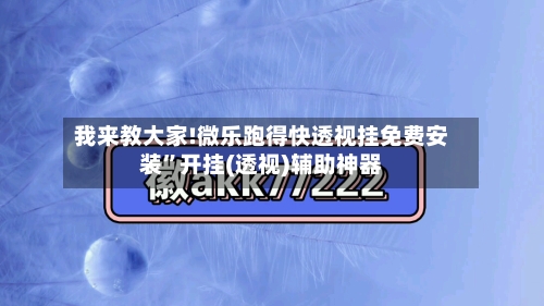 我来教大家!微乐跑得快透视挂免费安装”开挂(透视)辅助神器-第2张图片