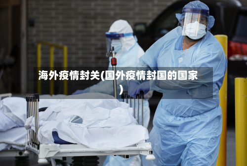 海外疫情封关(国外疫情封国的国家)-第1张图片