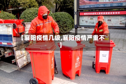 【襄阳疫情几级,襄阳疫情严重不】-第2张图片