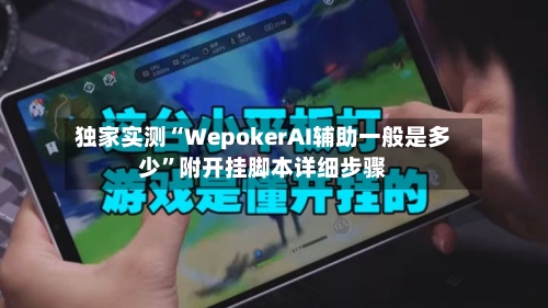 独家实测“WepokerAI辅助一般是多少”附开挂脚本详细步骤-第3张图片