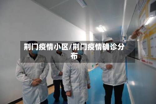 荆门疫情小区/荆门疫情确诊分布-第1张图片