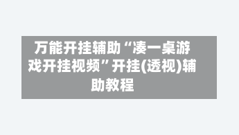 万能开挂辅助“凑一桌游戏开挂视频	”开挂(透视)辅助教程-第2张图片