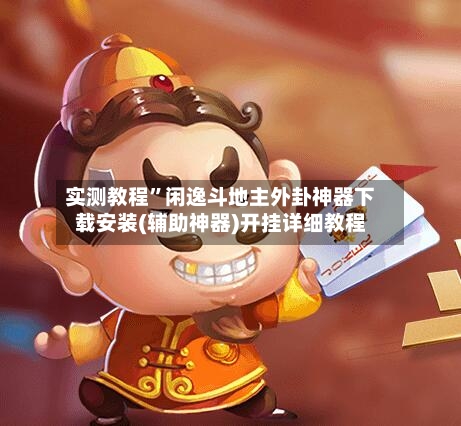 实测教程	”闲逸斗地主外卦神器下载安装(辅助神器)开挂详细教程-第1张图片