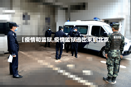 【疫情和监狱,疫情监狱逃出来到北京】-第2张图片