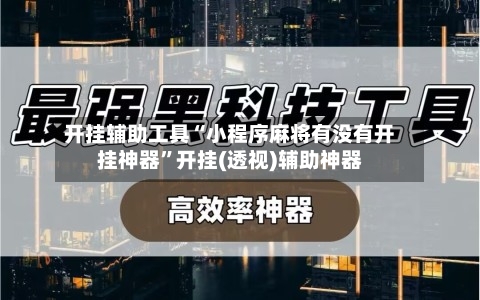 开挂辅助工具“小程序麻将有没有开挂神器	”开挂(透视)辅助神器-第1张图片