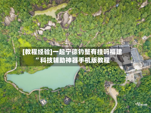 [教程经验]一起宁德钓蟹有挂吗福建”科技辅助神器手机版教程-第2张图片