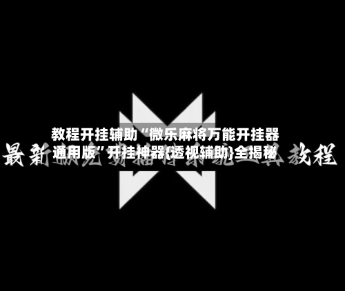 教程开挂辅助“微乐麻将万能开挂器通用版”开挂神器{透视辅助}全揭秘-第1张图片